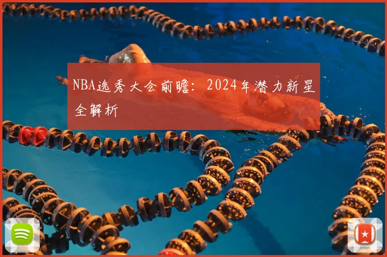 NBA选秀大会前瞻：2024年潜力新星全解析
