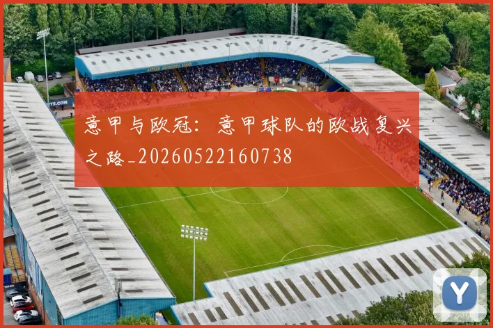 意甲与欧冠:意甲球队的欧战复兴之路_20260522160738