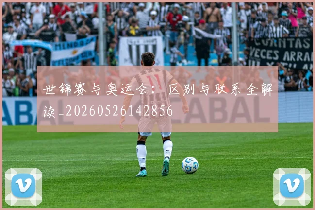 世锦赛与奥运会：区别与联系全解读_20260526142856