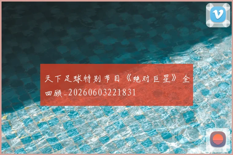 天下足球特别节目《绝对巨星》全回顾_20260603221831