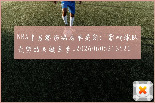 NBA季后赛伤病名单更新:影响球队走势的关键因素_20260605213520